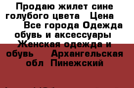 Продаю жилет сине-голубого цвета › Цена ­ 500 - Все города Одежда, обувь и аксессуары » Женская одежда и обувь   . Архангельская обл.,Пинежский 